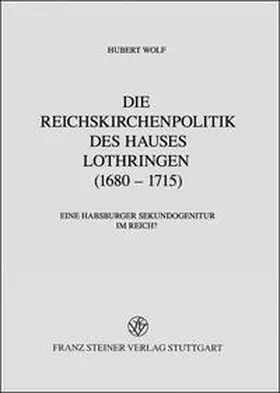 Wolf |  Die Reichskirchenpolitik des Hauses Lothringen (1680–1715) | Buch |  Sack Fachmedien