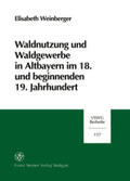 Weinberger |  Waldnutzung und Waldgewerbe in Altbayern im 18. und beginnenden 19. Jahrhundert | Buch |  Sack Fachmedien
