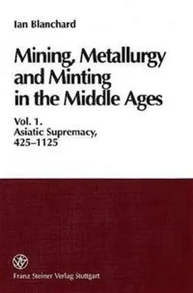 Blanchard |  Mining, Metallurgy and Minting in the Middle Ages. Vol. 1 | Buch |  Sack Fachmedien