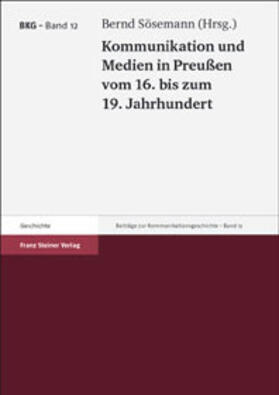 Sösemann |  Kommunikation und Medien in Preußen vom 16. bis zum 19. Jahrhundert | Buch |  Sack Fachmedien