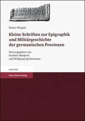 Wiegels / Matijevic / Spickermann |  Kleine Schriften zur Epigraphik und Militärgeschichte der germanischen Provinzen | Buch |  Sack Fachmedien