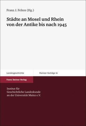 Felten |  Städte an Mosel und Rhein von der Antike bis nach 1945 | Buch |  Sack Fachmedien
