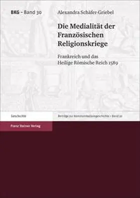 Schäfer-Griebel | Die Medialität der Französischen Religionskriege | Buch | 978-3-515-12014-2 | www.sack.de