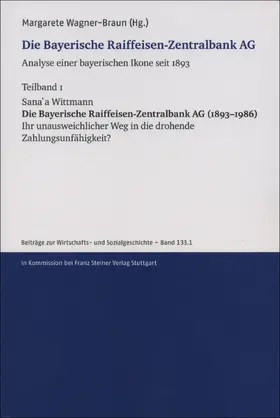 Wittmann / Wagner-Braun |  Die Bayerische Raiffeisen-Zentralbank AG. Analyse einer bayerischen Ikone seit 1893. Teilband 1 | Buch |  Sack Fachmedien