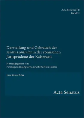 Buongiorno / Lohsse |  Darstellung und Gebrauch der "senatus consulta" in der römischen Jurisprudenz der Kaiserzeit | Buch |  Sack Fachmedien