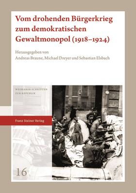 Braune / Dreyer / Elsbach | Vom drohenden Bürgerkrieg zum demokratischen Gewaltmonopol (1918-1924) | Buch | 978-3-515-13152-0 | sack.de