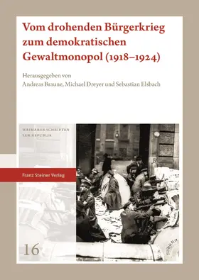 Braune / Dreyer / Elsbach |  Vom drohenden Bürgerkrieg zum demokratischen Gewaltmonopol (1918-1924) | Buch |  Sack Fachmedien