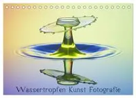 Nimmervoll / CALVENDO |  Wassertropfen Kunst Fotografie (Tischkalender 2026 DIN A5 quer), CALVENDO Monatskalender | Sonstiges |  Sack Fachmedien
