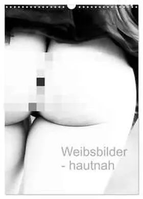 Dunkel / CALVENDO |  Weibsbilder - hautnah (Wandkalender 2026 DIN A3 hoch), CALVENDO Monatskalender | Sonstiges |  Sack Fachmedien