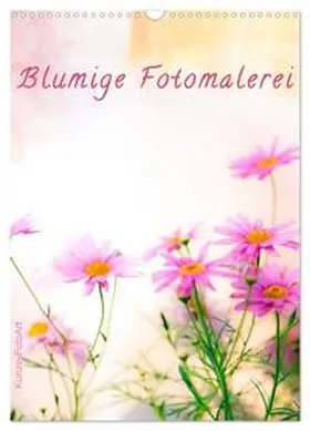 Kunze / CALVENDO |  Blumige Fotomalerei (Wandkalender 2026 DIN A3 hoch), CALVENDO Monatskalender | Sonstiges |  Sack Fachmedien