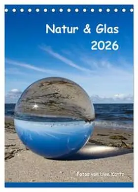 Kantz / CALVENDO |  Natur & Glas (Tischkalender 2026 DIN A5 hoch), CALVENDO Monatskalender | Sonstiges |  Sack Fachmedien