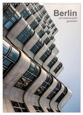 Grossbauer / CALVENDO |  Berlin, architektonisch gesehen (Wandkalender 2026 DIN A3 hoch), CALVENDO Monatskalender | Sonstiges |  Sack Fachmedien