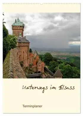 CALVENDO / Schmidt |  Unterwegs im Elsass - Terminplaner (Wandkalender 2026 DIN A2 hoch), CALVENDO Monatskalender | Sonstiges |  Sack Fachmedien