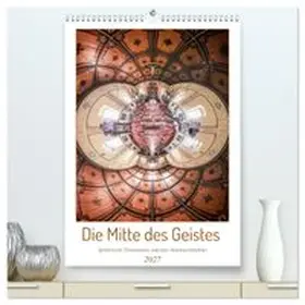 CALVENDO / Philipp |  Die Mitte des Geistes (hochwertiger Premium Wandkalender 2027 DIN A2 hoch), Kunstdruck in Hochglanz | Sonstiges |  Sack Fachmedien