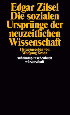 Zilsel / Krohn | Die sozialen Ursprünge der neuzeitlichen Wissenschaft. Mit einer bibliographischen Notiz von Jörn Behrmann. | Buch | 978-3-518-27752-2 | sack.de