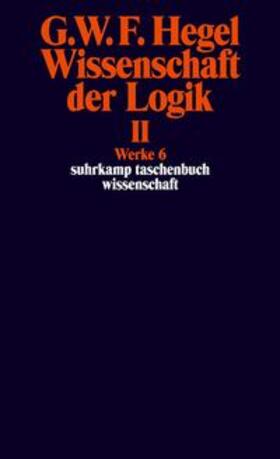 Hegel | Wissenschaft der Logik II. Erster Teil. Die objektive Logik. Zweites Buch. Zweiter Teil. Die subjektive Logik | Buch | 978-3-518-28206-9 | sack.de