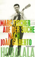 Fischer |  Hobalala. Auf der Suche nach João Gilberto | Buch |  Sack Fachmedien