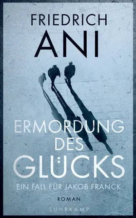 Ani |  Ermordung des Glücks - Ein Fall für Jakob Franck. Roman (Jakob-Franck-Serie 2) | Buch |  Sack Fachmedien