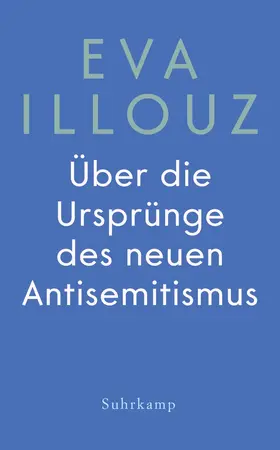 Illouz |  Über die Ursprünge des neuen Antisemitismus | Buch |  Sack Fachmedien