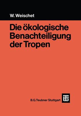 Weischet | Weischet, W: Die ökologische Benachteiligung der Tropen | Buch | 978-3-519-13402-2 | sack.de