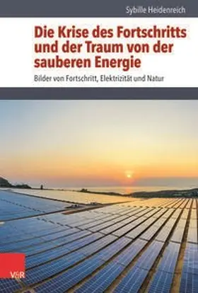 Heidenreich |  Die Krise des Fortschritts und der Traum von der sauberen Energie | Buch |  Sack Fachmedien