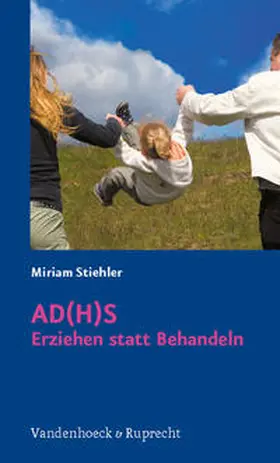 Stiehler |  AD(H)S – Erziehen statt Behandeln | Buch |  Sack Fachmedien