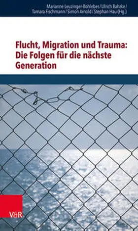 Leuzinger-Bohleber / Bahrke / Fischmann |  Flucht, Migration und Trauma: Die Folgen für die nächste Generation | Buch |  Sack Fachmedien