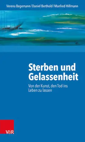 Begemann / Berthold / Hillmann |  Sterben und Gelassenheit | Buch |  Sack Fachmedien
