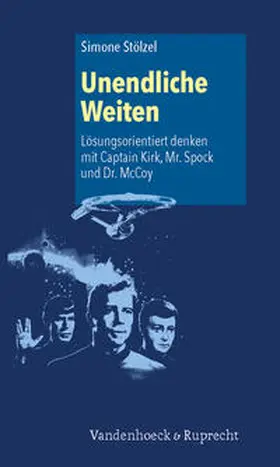Stölzel |  Unendliche Weiten: Lösungsorientiert denken mit Captain Kirk, Mr. Spock und Dr. McCoy | Buch |  Sack Fachmedien
