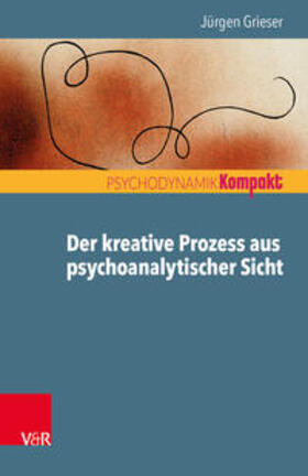 Grieser / Resch / Seiffge-Krenke |  Der kreative Prozess aus psychoanalytischer Sicht | Buch |  Sack Fachmedien