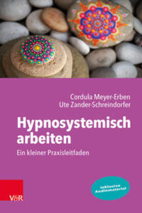 Zander-Schreindorfer / Meyer-Erben | Hypnosystemisch arbeiten: Ein kleiner Praxisleitfaden | Buch | 978-3-525-40773-8 | sack.de