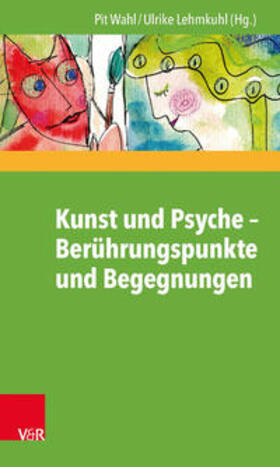 Wahl / Lehmkuhl | Kunst und Psyche - Berührungspunkte und Begegnungen | Buch | 978-3-525-45022-2 | sack.de