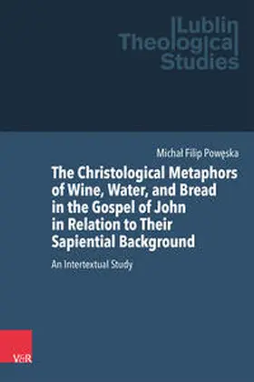 Poweska / Poweska / Powe?ska |  The Christological Metaphors of Wine, Water, and Bread in the Gospel of John in Relation to Their Sapiential Background | Buch |  Sack Fachmedien