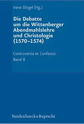 Dingel |  Die Debatte um die Wittenberger Abendmahlslehre und Christologie (1570–1574) | Buch |  Sack Fachmedien