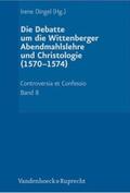 Dingel |  Die Debatte um die Wittenberger Abendmahlslehre und Christologie (1570-1574) | Buch |  Sack Fachmedien