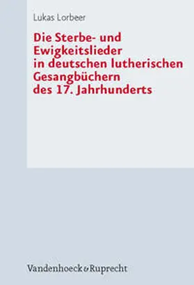 Lorbeer |  Die Sterbe- und Ewigkeitslieder in deutschen lutherischen Gesangbüchern des 17. Jahrhunderts | Buch |  Sack Fachmedien