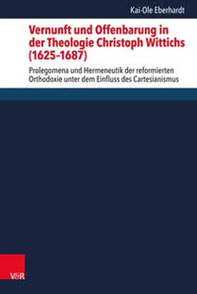 Eberhardt |  Vernunft und Offenbarung in der Theologie Christoph Wittichs (1625–1687) | Buch |  Sack Fachmedien