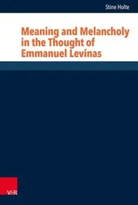 Holte |  Meaning and Melancholy in the Thought of Emmanuel Levinas | Buch |  Sack Fachmedien