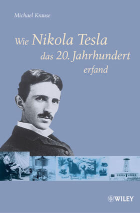 Krause | Wie Nikola Tesla das 20. Jahrhundert erfand | Buch | 978-3-527-50431-2 | sack.de