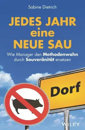Dietrich | Jedes Jahr eine neue Sau: Wie Manager den Methodenwahn durch Souveränität ersetzen | Buch | 978-3-527-50971-3 | sack.de
