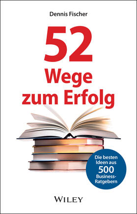 Fischer | 52 Wege zum Erfolg: Die besten Ideen aus 500 Business-Ratgebern | Buch | 978-3-527-50992-8 | sack.de
