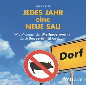 Dietrich |  Jedes Jahr eine neue Sau: Wie Manager den Methodenwahn durch Souveränität ersetzen | Sonstiges |  Sack Fachmedien