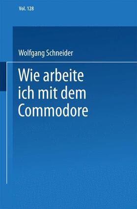 Schneider |  Schneider, W: Wie arbeite ich mit dem Commodore 128 | Buch |  Sack Fachmedien