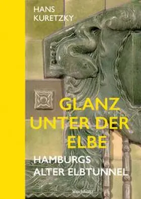 Kuretzky |  Glanz unter der Elbe. Hamburgs Alter Elbtunnel. | Buch |  Sack Fachmedien