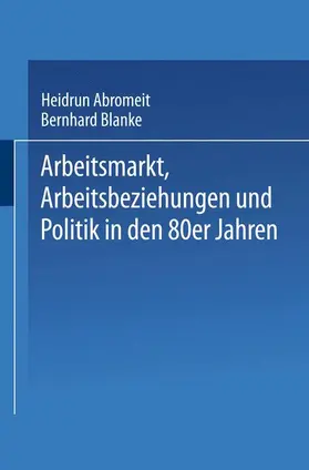Abromeit / Blanke |  Arbeitsmarkt, Arbeitsbeziehungen und Politik in den 80er Jahren | Buch |  Sack Fachmedien