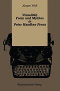 Wolf |  Wolf, J: Visualität, Form und Mythos in Peter Handkes Prosa | Buch |  Sack Fachmedien