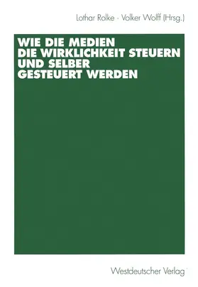 Wolff / Rolke |  Wie die Medien die Wirklichkeit steuern und selber gesteuert werden | Buch |  Sack Fachmedien