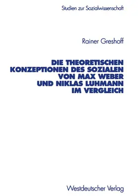 Greshoff |  Die theoretischen Konzeptionen des Sozialen von Max Weber und Niklas Luhmann im Vergleich | Buch |  Sack Fachmedien