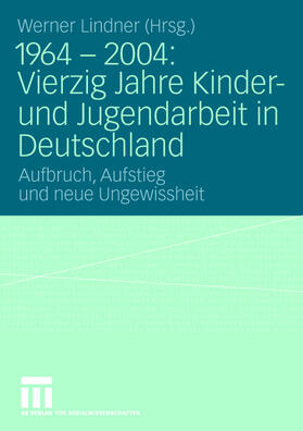 Lindner | 1964 - 2004: Vierzig Jahre Kinder- und Jugendarbeit in Deutschland | Buch | 978-3-531-14620-1 | sack.de
