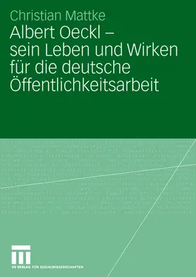 Mattke |  Albert Oeckl - sein Leben und Wirken für die deutsche Öffentlichkeitsarbeit | Buch |  Sack Fachmedien